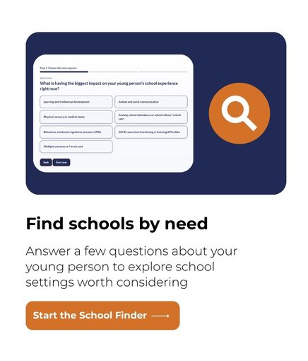 Find schools by need. Answer a few questions about your young person to explore school options.